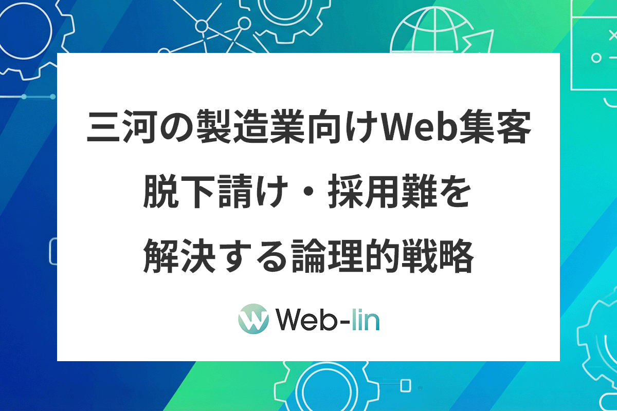 三河の製造業向けWeb集客｜脱下請け・採用難を解決する論理的戦略